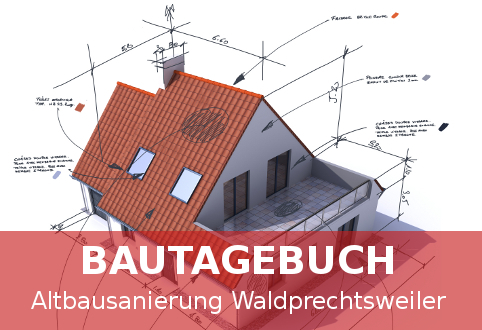 Bautagebuch - Altbausanierung in Waldprechtsweiler